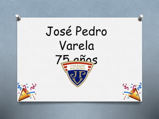 José Pedro
Varela
75 años
 