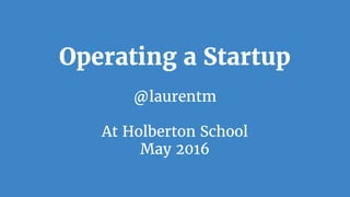 Operating a Startup
@laurentm
At Holberton School
May 2016
 