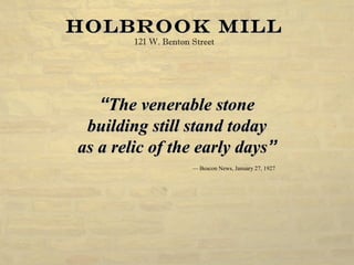 Holbrook MillHolbrook Mill
121 W. Benton Street
““The venerable stoneThe venerable stone
building still stand todaybuilding still stand today
as a relic of the early daysas a relic of the early days””
— Beacon News, January 27, 1927
 