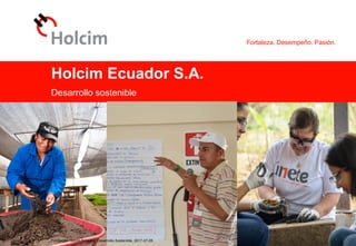 Fortaleza. Desempeño. Pasión.
© 2017 Holcim Ecuador
Holcim Ecuador S.A.
Desarrollo sostenible
Fundación Holcim Ecuador, Desarrollo Sostenible, 2017-07-05
 