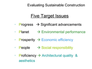 Evaluating Sustainable Construction ,[object Object],[object Object],[object Object],[object Object],[object Object],Five Target Issues 