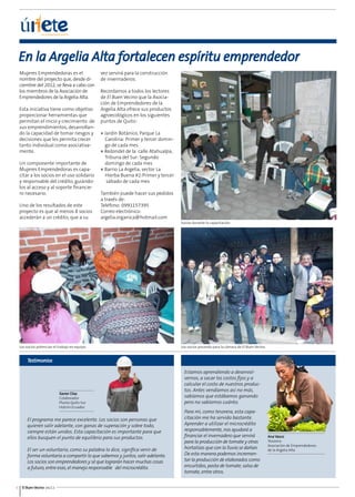 En la Argelia Alta fortalecen espíritu emprendedor 
Mujeres Emprendedoras es el 
nombre del proyecto que, desde di-ciembre 
del 2012, se lleva a cabo con 
los miembros de la Asociación de 
Emprendedores de la Argelia Alta. 
Esta iniciativa tiene como objetivo 
proporcionar herramientas que 
permitan el inicio y crecimiento de 
sus emprendimientos, desarrollan-do 
la capacidad de tomar riesgos y 
decisiones que les permita crecer 
tanto individual como asociativa-mente. 
Un componente importante de 
Mujeres Emprendedoras es capa-citar 
a los socios en el uso solidario 
y responsable del crédito, guiándo-los 
al acceso y al soporte financie-ro 
necesario. 
Uno de los resultados de este 
proyecto es que al menos 8 socios 
accederán a un crédito, que a su 
4 El Buen Vecino 04/13 
vez servirá para la construcción 
de invernaderos. 
Recordamos a todos los lectores 
de El Buen Vecino que la Asocia-ción 
de Emprendedores de la 
Argelia Alta ofrece sus productos 
agroecológicos en los siguientes 
puntos de Quito: 
n Jardín Botánico, Parque La 
Carolina: Primer y tercer domin-go 
de cada mes 
n Redondel de la calle Atahualpa, 
Tribuna del Sur: Segundo 
domingo de cada mes 
n Barrio La Argelia, sector La 
Hierba Buena #2:Primer y tercer 
sábado de cada mes 
También puede hacer sus pedidos 
a través de: 
Teléfono: 0991157395 
Correo electrónico: 
argelia.organica@hotmail.com 
Socios durante la capacitación. 
Los socios potencian el trabajo en equipo. Los socios posando para la cámara de El Buen Vecino. 
Testimonios 
Xavier Díaz 
Colaborador 
Planta Quito Sur 
Holcim Ecuador 
El programa me parece excelente. Los socios son personas que 
quieren salir adelante, con ganas de superación y sobre todo, 
siempre están unidos. Esta capacitación es importante para que 
ellos busquen el punto de equilibrio para sus productos. 
El ser un voluntario, como su palabra lo dice, significa venir de 
forma voluntaria a compartir lo que sabemos y juntos, salir adelante. 
Los socios son emprendedores y sé que lograrán hacer muchas cosas 
a futuro, entre esas, el manejo responsable del microcrédito. 
Ana Vasco 
Tesorera 
Asociación de Emprendedores 
de la Argelia Alta 
Estamos aprendiendo a desenvol-vernos, 
a sacar los costos fijos y a 
calcular el costo de nuestros produc-tos. 
Antes vendíamos así no más, 
sabíamos que estábamos ganando 
pero no sabíamos cuánto. 
Para mí, como tesorera, esta capa-citación 
me ha servido bastante. 
Aprender a utilizar el microcrédito 
responsablemente, nos ayudará a 
financiar el invernadero que servirá 
para la producción de tomate y otras 
hortalizas que con la lluvia se dañan. 
De esta manera podemos incremen-tar 
la producción de elaborados como 
encurtidos, pasta de tomate, salsa de 
tomate, entre otros. 
 