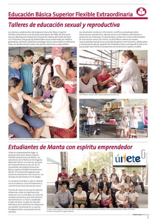 Educación Básica Superior Flexible Extraordinaria 
Talleres de educación sexual y reproductiva 
Los estudiantes recibieron información científica y actualizada sobre 
salud sexual y reproductiva, además de servicios médicos relacionados a 
prevención de embarazos no planificados y protección contra enfermedades 
de transmisión sexual. Así mismo, se difundieron valores de respeto, 
responsabilidad reproductiva y equidad de género entre jóvenes y adolescentes, 
y se promovió la idea de posponer los embarazos hasta una etapa de la vida, en la 
que puedan hacer frente al compromiso de convertirse en padres y madres. 
El Buen Vecino 04/14 9 
Los jóvenes y adolescentes del programa Educación Básica Superior 
Flexible Extraordinaria San Eduardo participaron del Taller de Educación 
Sexual y Reproductiva dictado por el equipo de médicos del Centro de Salud 
# 15 Ferroviaria. Este grupo de profesionales estuvo conformado por médicos 
generalistas, dentistas, obstetrices, psicólogas clínica y licenciadas en enfermería. 
Cada uno de ellos brindó charlas a los jóvenes, dentro de su especialidad. 
Se brindaron charlas sobre responsabilidad reproductiva. 
Los jóvenes durante los exámenes de sangre. Equipo de profesionales del Centro de Salud de la ciudadela Ferroviaria. 
Estudiantes de Manta con espíritu emprendedor 
Paralelo B del programa Educación Básica Superior Flexible Extraordinaria de Manta con el voluntario Milton Vélez de Holcim 
Ecuador, Planta de hormigones Manta. 
Únete en emprendimiento llegó al 
proyecto Educación Básica Superior 
Flexible Extraordinaria de Manta. Los 
voluntarios de la Planta de hormigones 
Manta de Holcim iniciaron las sesiones 
de emprendimiento junto con los 71 
estudiantes del proyecto Educación 
Básica Superior Flexible Extraordinaria 
Manta. El nombre del programa que 
dictan los voluntarios a los chicos es: Las 
ventajas de permanecer en el colegio. 
La iniciativa se la lleva a cabo en alianza 
con la Fundación Junior Achievement y 
culminó la primera semana de marzo. 
Se trata de clases en las que los jóvenes 
reflexionan sobre la importancia de 
continuar con sus estudios, así como las 
ventajas económicas que este esfuerzo 
representará en su futuro, resaltando 
el valor de tener un plan de vida bien 
definido y cómo enfrentar los obstáculos 
que podrán encontrarse en su camino. 
El programa tiene una duración de seis 
semanas. 
 