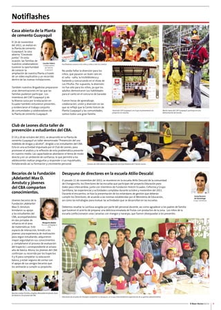 El Buen Vecino 02/12 9 
Facilitadoras animan a los niños y niñas a leer los cuentos. 
Stand del CAP Guayaquil, en el que se presentaron los 
proyectos en marcha. 
Marta Saenz del CAP Guayaquil, participa en una 
demostración de rescate. 
Casa abierta de la Planta 
de cemento Guayaquil 
El 26 de noviembre 
del 2011, se realizó en 
la Planta de cemento 
Guayaquil, la casa 
abierta “Creciendo 
juntos”. En esta 
ocasión, las familias de 
nuestros colaboradores 
tuvieron la oportunidad 
de conocer la 
ampliación de nuestra Planta a través 
de un vídeo explicativo y un recorrido 
dentro de las nuevas instalaciones. 
Lourdes Valero 
Colaboradora 
de Holcim 
Guayaquil 
También nuestros Brigadistas prepararon 
unas demostraciones en las que las 
familias pudieron participar. Los 
miembros del CAP Guayaquil y de 
la Alianza suiza por la educación en 
Ecuador también estuvieron presentes, 
y evidenciaron el trabajo conjunto 
de comunidades y colaboradores de 
la Planta de cemento Guayaquil. 
No podía faltar la diversión para los 
niños, que pasaron un buen rato en 
el salta - salta, la tricibiblioteca y 
bailando y concursando en el show de 
Los Pitufos. Por supuesto, la diversión 
no fue sólo para los niños, ya que los 
adultos demostraron sus habilidades 
para el canto en el concurso de karaoke. 
Fueron horas de aprendizaje, 
colaboración, unión y diversión en las 
que se reflejó que la Gente Holcim de 
Planta Guayaquil y las comunidades, 
somos todos una gran familia. 
Club de Leones dicta taller de 
prevención a estudiantes del CBA. 
El 19 y 20 de octubre del 2011, se desarrolló en la Planta de 
cemento Guayaquil un taller denominado “Prevención del uso 
indebido de drogas y alcohol”, dirigido a los estudiantes del CBA. 
Esta es una actividad impulsada por el Club de Leones, para 
promover el análisis y la reflexión de esta problemática presente 
en nuestro medio. Las capacitadoras abordaron el tema de modo 
directo y en un ambiente de confianza, lo que permitió a los 
adolescentes realizar preguntas y responder a sus inquietudes, 
fortaleciendo así su formación y crecimiento personal. Jóvenes del CBA atentos a la exposición de la facilitadora del Club de Leones. 
Jóvenes becarios de la 
Fundación ¡Adelante! 
Max D. Amstutz 
brindaron su apoyo 
a los estudiantes del 
CBA, acompañándolos 
en dos jornadas de 
refuerzo en el área 
Margarita Bailón 
Técnica pedagógica 
de matemáticas. Este 
DYA 
espacio de interacción, brindó a los 
jóvenes una experiencia de motivación 
para seguir estudiando, adquirieron 
mayor seguridad en sus conocimientos 
y completaron el proceso de evaluación 
del trayecto I, correspondiente al octavo 
año de básica. Ahora, los jóvenes del CBA 
continúan su recorrido por los trayectos 
II y III para completar su educación 
básica, y están seguros de contar con 
el apoyo de sus amigos becarios que 
los animarán a cumplir su propósito. 
Becarias Joselyn Portilla y Angélica Merizalde brindando clases 
de refuerzo a los jóvenes del CBA. 
Directores de escuelas de Chongón comparten su desayuno, en el que intercambiaron experiencias de su gestión administrativa. 
Notiflashes 
Becarios de la Fundación 
¡Adelante! Max D. 
Amstutz y jóvenes 
del CBA comparten 
conocimientos. 
Jenny Romero 
de Samaniego 
Grupo Santillana 
Desayuno de directores en la escuela Atilio Descalzi 
El pasado 11 de noviembre del 2011, se reunieron en la escuela Atilio Descalzi de la comunidad 
de Chongoncito, los Directores de las escuelas que participan del proyecto Educación para 
todos para intercambiar, junto con miembros de Fundación Holcim Ecuador, Cefocine y Grupo 
Santillana, las experiencias y actividades cumplidas durante octubre y noviembre del 2011. 
Durante el encuentro, se hizo la presentación de los estándares de gestión que deberán 
cumplir los Directores, de acuerdo a las normas establecidas por el Ministerio de Educación, 
así como las estrategias para evaluar las actividades que se desarrollan en las escuelas. 
Debemos resaltar la cariñosa acogida por parte del personal docente, así como agradecer a los padres de familia 
que tuvieron el acierto de preparar una deliciosa ensalada de frutas con productos de la zona. Los niños de la 
escuela confeccionaron unas canastas con mangos y naranjas, que fueron obsequiadas a los presentes. 
 