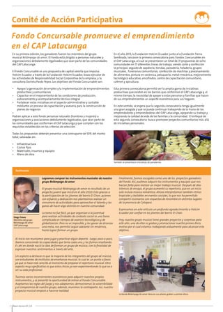 Comité de Acción Participativa 
Fondo Concursable promueve el emprendimiento 
en el CAP Latacunga 
En su primera edición, los ganadores fueron los miembros del grupo 
musical Relámpago de amor. El Fondo está dirigido a personas naturales y 
organizaciones debidamente legalizadas que sean parte de las comunidades 
del CAP Latacunga. 
El Fondo Concursable es una propuesta de capital semilla que impulsa 
Holcim Ecuador a través de la Fundación Holcim Ecuador, brazo ejecutor de 
las actividades de Responsabilidad Social Corporativa de la empresa, y la 
consultora Daniela Pardo Yépez. Los objetivos del Fondo Concursable son: 
• Apoyar la generación de empleo y la implementación de emprendimientos 
productivos y comunitarios 
• Capacitar en el mejoramiento de las condiciones de producción, 
asesoramiento y acompañamiento técnico integral 
• Fortalecer estas iniciativas en el aspecto administrativo y contable 
mediante un proceso de capacitación y asesoría para la construcción de 
planes de negocios 
• 
Podrán aplicar a este fondo personas naturales (hombres y mujeres) u 
organizaciones y asociaciones debidamente legalizadas, que sean parte de 
las comunidades que conforman el CAP Latacunga y que cumplan con los 
requisitos establecidos en los criterios de selección. 
Todas las propuestas deberán presentar una contraparte de 50% del monto 
total, valoradas en: 
• Infraestructura 
• Costos fijos 
• Materiales, insumos y equipos 
• Mano de obra 
Testimonio 
Diego Trávez 
Miembro del grupo 
Relámpago de amor 
CAP Latacunga 
4 Buen Vecino 07 /14 
Logramos comprar los instrumentos musicales de nuestro 
grupo Relámpago de amor 
El grupo musical Relámpago de amor es resultado de un 
proyecto juvenil que inició en el año 2010. Esto gracias a 
la participación de los jóvenes del barrio El Chan, quienes 
con esfuerzo y dedicación nos planteamos realizar un 
sinnúmero de actividades para aprovechar el talento y las 
ganas de hacer algo distinto en nuestra comunidad. 
La tarea no fue fácil, ya que organizar a la juventud 
para realizar actividades de contexto social es una tarea 
complicada en tiempos de avances tecnológicos y de 
globalización. Pero no es imposible, y las ganas de alcanzar 
una meta, nos permitió seguir adelante sin rendirnos, 
hasta lograr formar un grupo. 
Al inicio nos reuníamos para jugar y practicar algún deporte, luego, poco a poco, 
íbamos conociendo las capacidades que tenía cada uno, y las fuimos resaltando. 
Es ahí en donde nació la idea de formar un grupo de música, con la finalidad de 
expresar nuestros sentimientos a través del arte. 
Un aspecto a destacar es que la mayoría de los integrantes del grupo de música, 
son estudiantes de institutos de enseñanza musical, lo cual es un punto a favor, 
ya que se hace más sencillo al momento de preparar el repertorio musical. Otro 
aspecto muy significativo es que estos chicos ya van experimentando lo que va a 
ser su vida profesional. 
Tuvimos varios inconvenientes económicos para adquirir nuestros propios 
instrumentos, y se presentó la oportunidad de entrar al Fondo Concursable. 
Aceptamos las reglas del juego y nos adaptamos: demostramos la sostenibilidad 
y el compromiso de nuestro grupo, además, reunimos la contraparte. Así, nuestro 
proyecto musical empezó a hacerse realidad. 
En el año 2013, la Fundación Holcim Ecuador junto a la Fundación Tierra 
Sembrada, lanzaron la primera convocatoria para Fondos Concursables en 
el CAP Latacunga, al cual se presentaron un total de 31 propuestas de ocho 
comunidades en 17 diferentes líneas de trabajo, siendo corte y confección 
la principal, seguido de zapatería, tiendas, panadería, heladería, grupos 
musicales , funerarias comunitarias, confección de mochilas y procesamiento 
de alimentos, pintura en cerámica, peluquería, metal-mecánica, mejoramiento 
tecnológico educativo, encofrados, centro de capacitación comunitario, 
cafenet y apicultura. 
Esta primera convocatoria permitió ver la amplia gama de iniciativas 
productivas que existen en los barrios que conforman el CAP Latacunga y, al 
mismo tiempo, la necesidad de apoyar a estas personas y familias que hacen 
de sus emprendimientos un soporte económico para sus hogares. 
En este sentido, se espera que la segunda convocatoria tenga igualmente 
una gran acogida y que se pueda continuar trabajando de la mano de los 
emprendedores y emprendedoras del CAP Latacunga, apoyando su trabajo y 
mejorando la calidad de vida de las familias y la comunidad. El enfoque de 
esta segunda convocatoria busca promover proyectos comunitarios más allá 
de iniciativas personales. 
También se presentaron iniciativas de panaderías. 
Finalmente, fuimos escogidos como uno de los proyectos ganadores 
del Fondo. Así, pudimos adquirir los instrumentos y equipos que nos 
hacían falta para realizar un mejor trabajo musical. Después de días 
intensos de ensayo, el grupo aumentó su repertorio, que en un inicio 
solo incluía música romántica. Ahora interpretamos también ritmos 
tropicales y bailables en eventos sociales, lo que nos ha permitido 
compartir escenarios con orquestas de renombre en distintos lugares 
de la provincia de Cotopaxi. 
Expresamos en este artículo un profundo agradecimiento a Holcim 
Ecuador por confiar en los jóvenes del barrio El Chan. 
Hoy, nuestro grupo musical tiene grandes proyectos y sorpresas para 
este año; una de ellas es grabar y promocionar nuestro primer disco, 
motivo por el cual estamos trabajando arduamente para alcanzar este 
objetivo. 
La banda Relámpago de amor tiene en sus planes grabar su primer disco. 
 