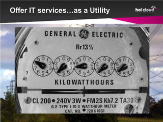 Offer IT services…as a Utility
 
