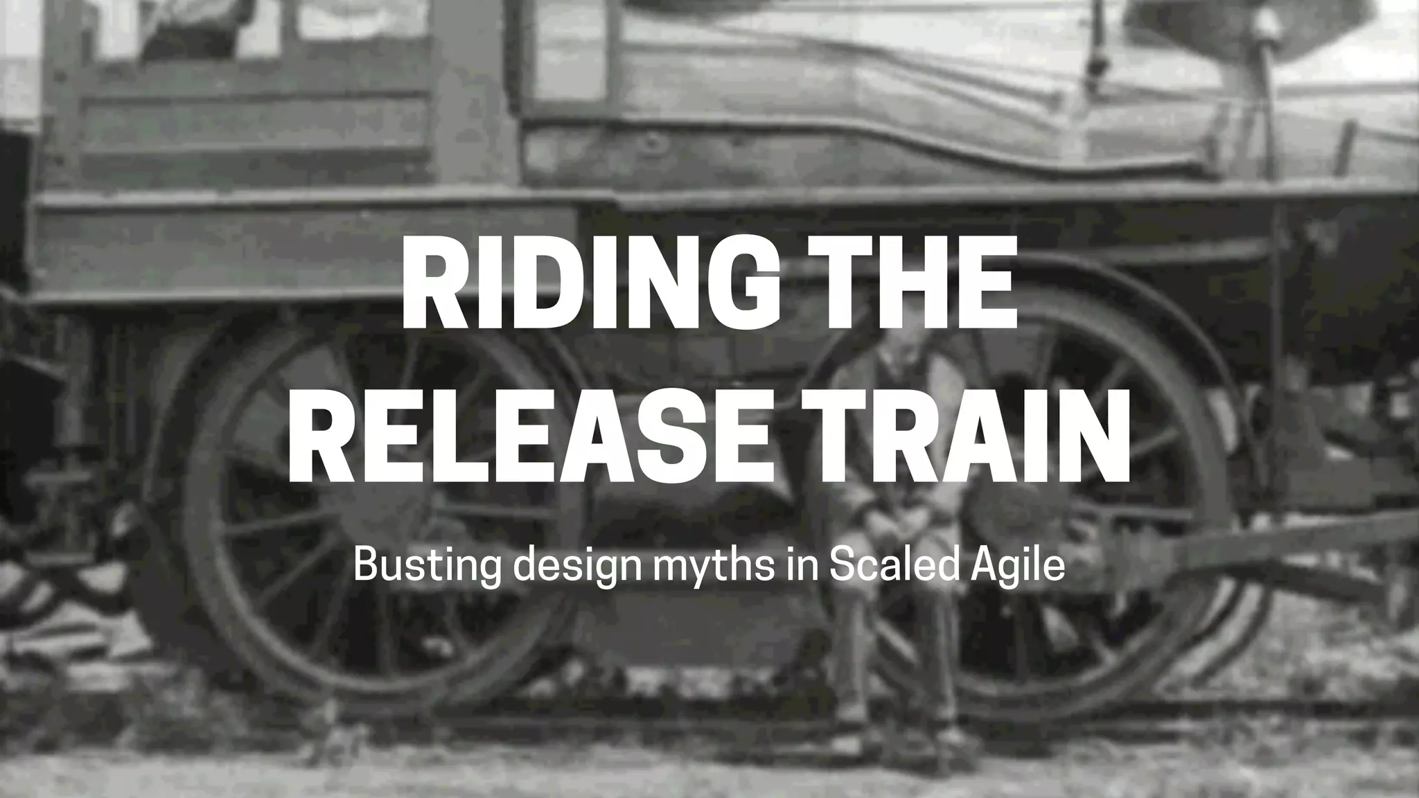 RIDING THE 
RELEASE TRAIN
Busting design myths in Scaled Agile
 