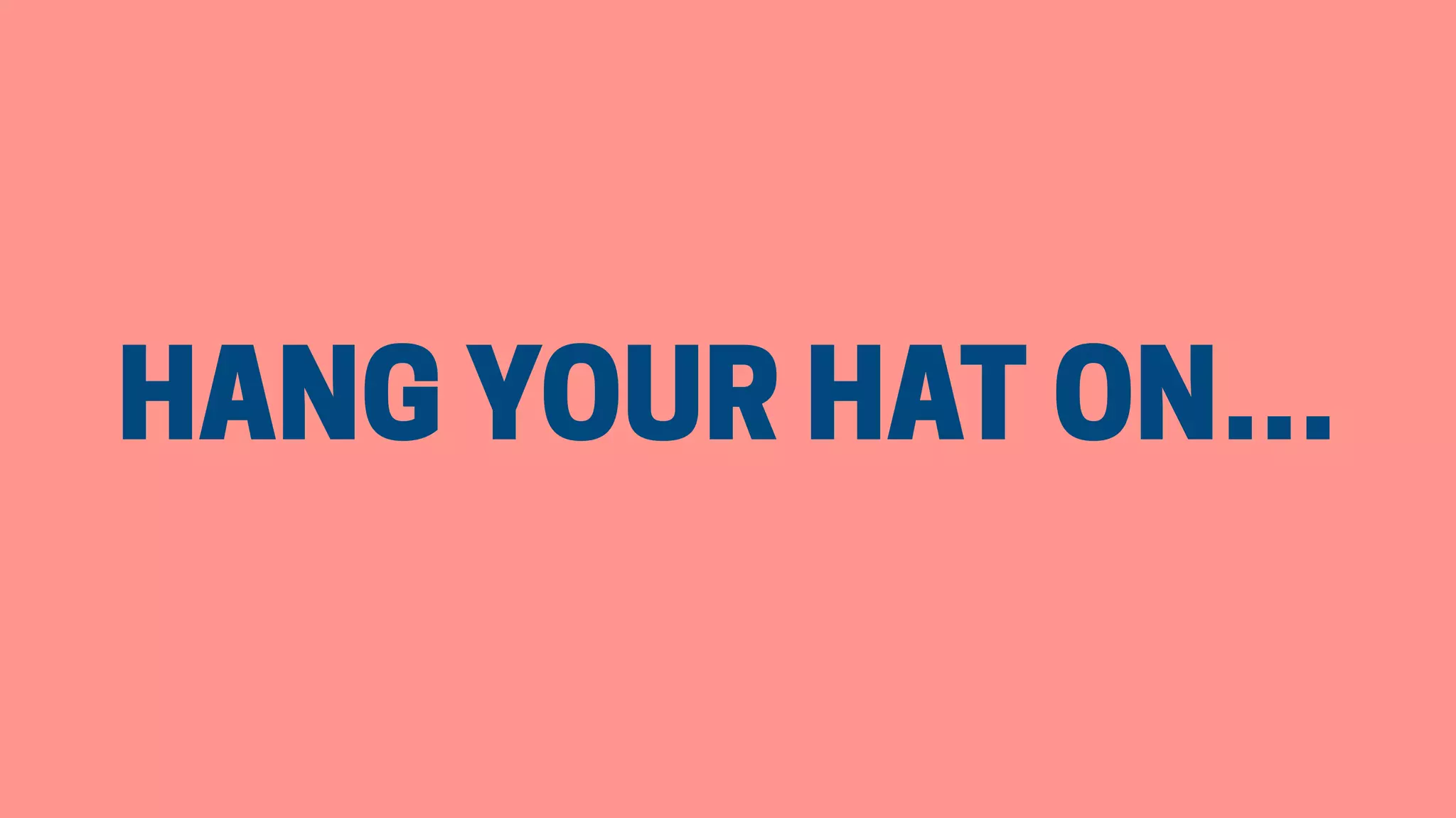HANG YOUR HAT ON…
 