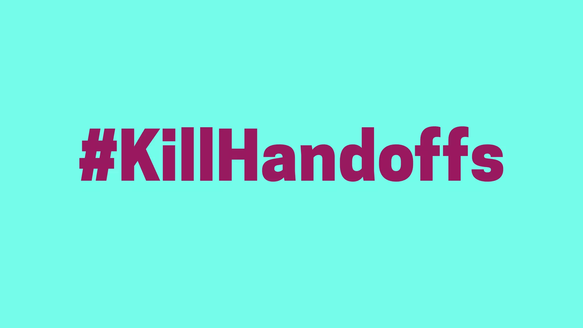 #KillHandoffs
 