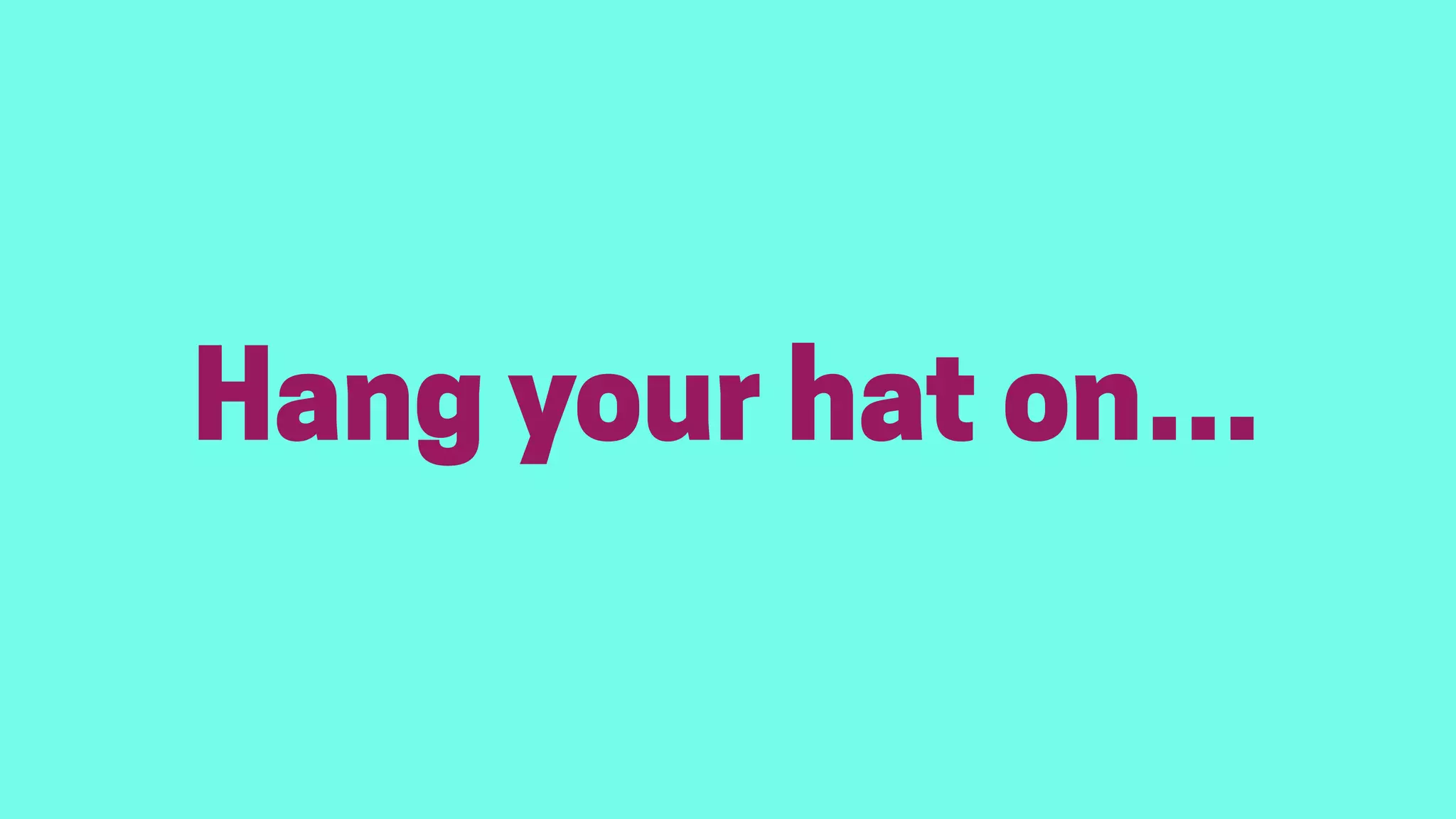 Hang your hat on…
 