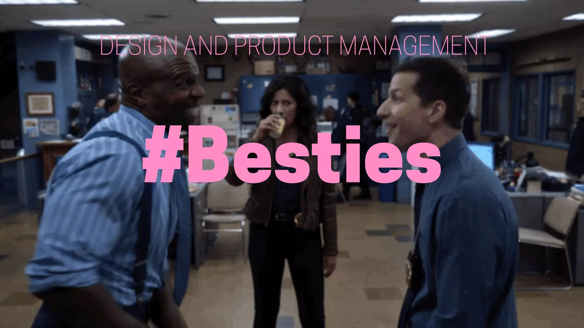 #Besties
DESIGN AND PRODUCT MANAGEMENT
 