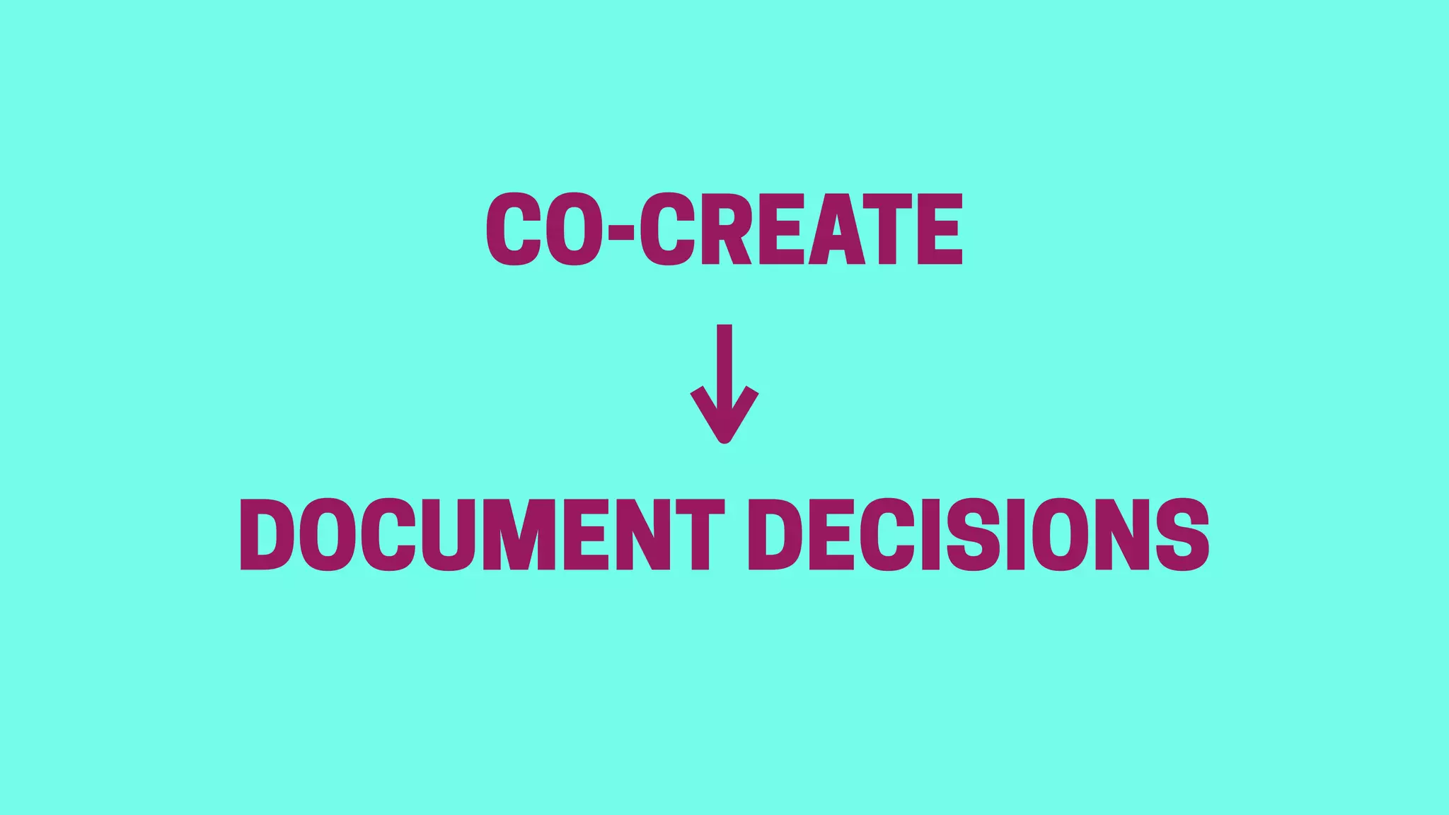 CO-CREATE
DOCUMENT DECISIONS
 