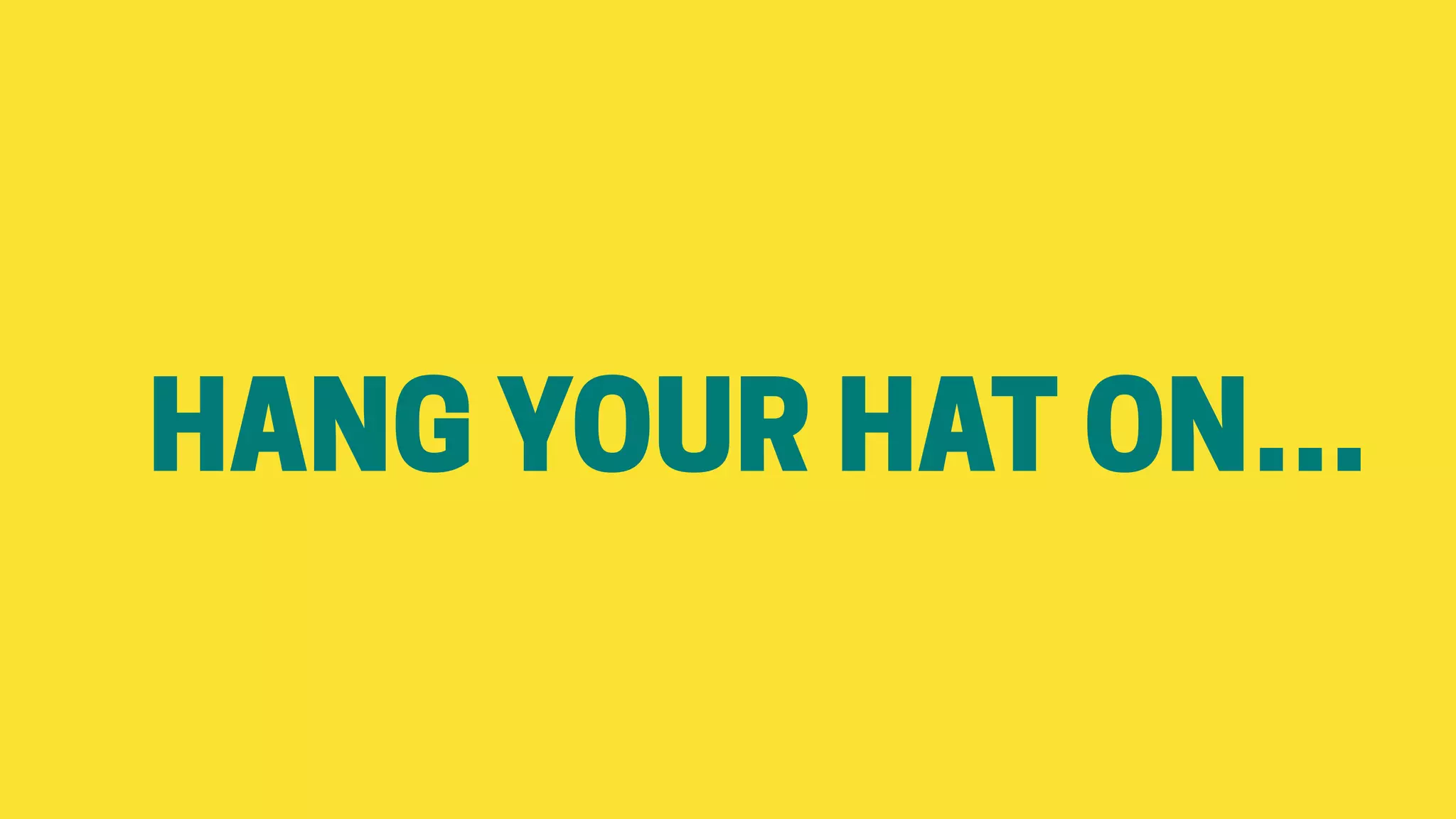 HANG YOUR HAT ON…
 