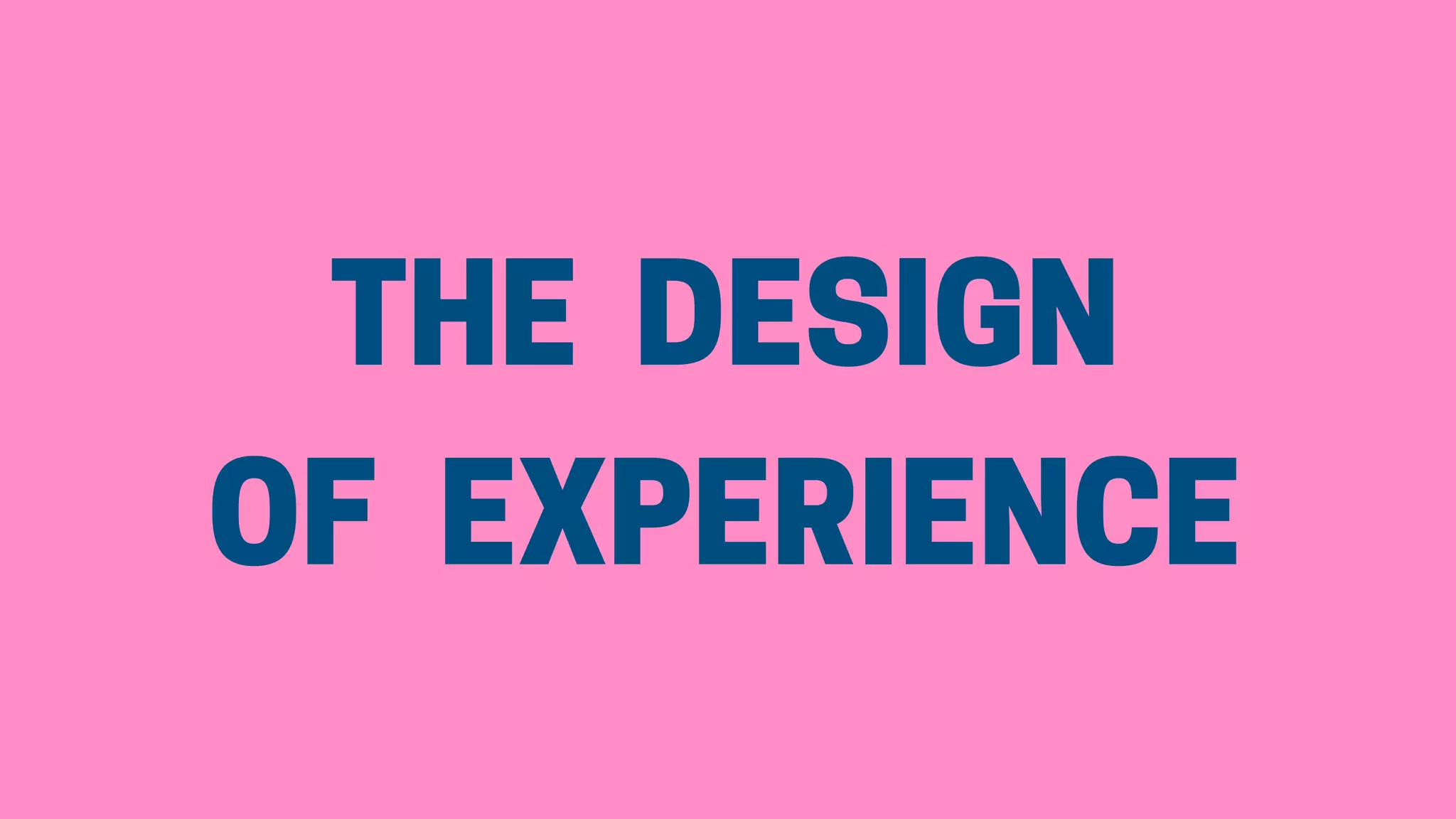 THE DESIGN
OF EXPERIENCE
 