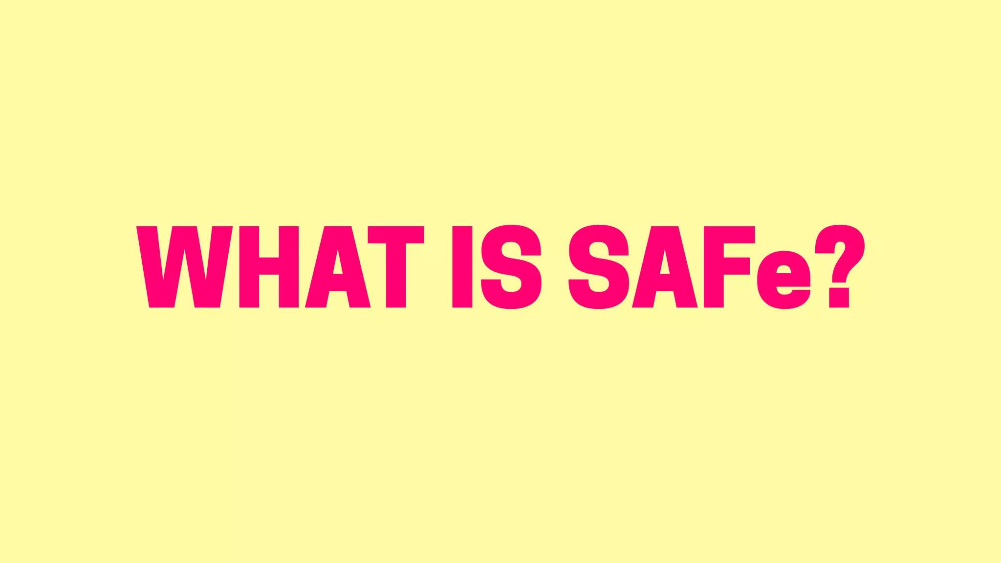 WHAT IS SAFe?
 