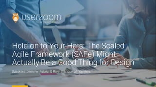 Hold on to Your Hats: The Scaled
Agile Framework (SAFe) Might
Actually Be a Good Thing for Design
Speakers: Jennifer Fabrizi & River Brandon of Travelers 
 
