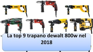 La top 9 trapano dewalt 800w nel
2018
 