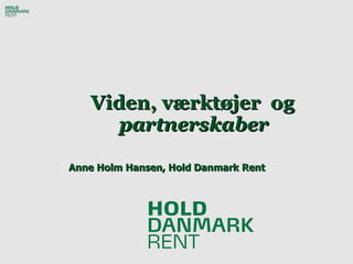   Viden, værktøjer  og  partnerskaber   Anne Holm Hansen, Hold Danmark Rent 