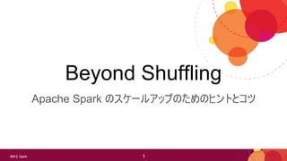 1IBM Spark 1
Beyond Shuffling
Apache Spark のスケールアップのためのヒントとコツ
 