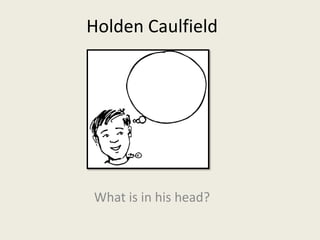 Holden Caulfield What is in his head? 