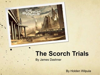 The Scorch Trials
By James Dashner
By Holden Wilpula
 