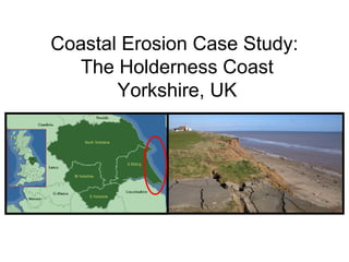 Coastal Erosion Case Study:
The Holderness Coast
Yorkshire, UK
 