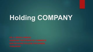 Holding COMPANY
DR. D. HEENA COWSAR
ASSISTANT PROFESSOR OF COMMERCE
BON SECOURS COLLEGE FOR WOMEN,
THANJAVUR
 