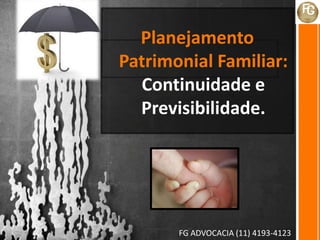 Planejamento
Patrimonial Familiar:
Continuidade e
Previsibilidade.
FG ADVOCACIA (11) 4193-4123
 