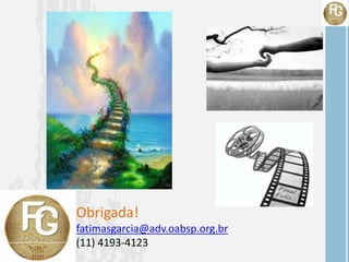 Obrigada!
fatimasgarcia@adv.oabsp.org.br
(11) 4193-4123
 