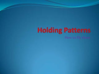 Holding Patterns How to Fly them 
