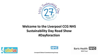 Welcome to the Liverpool CCG NHS
Sustainability Day Road Show
#Dayforaction

 
