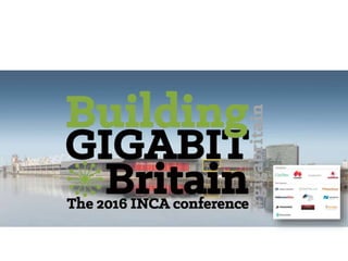 Building Gigabit Britain - The 2016 INCA Conference