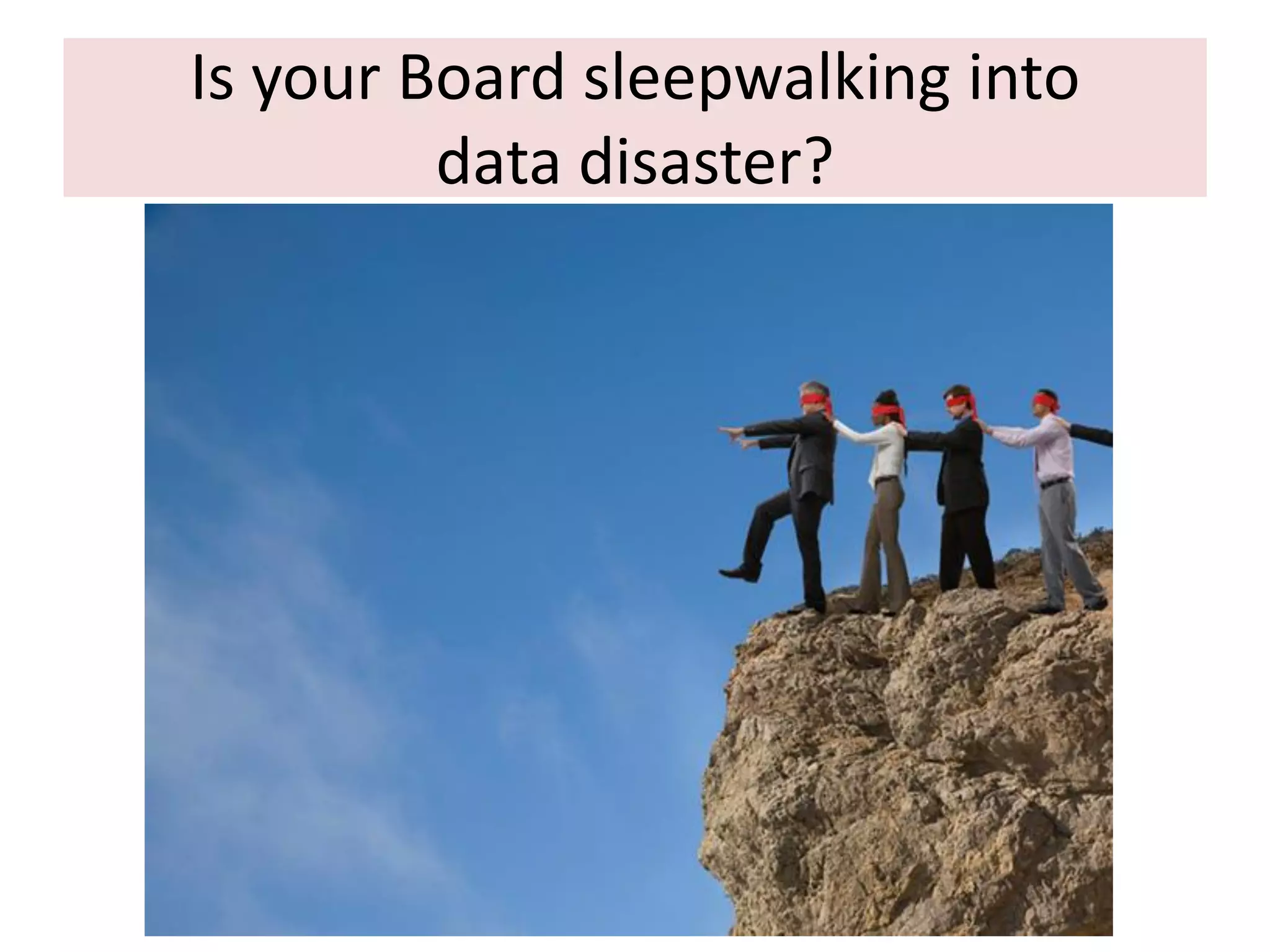 Is your Board sleepwalking into
data disaster?

 