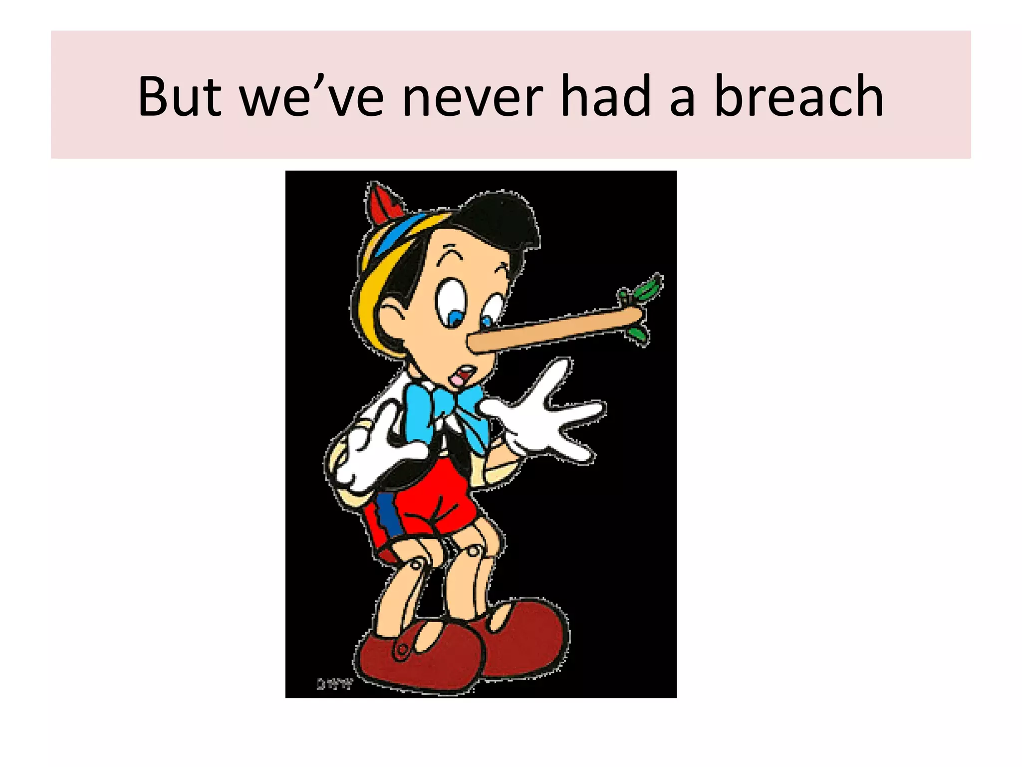 But we’ve never had a breach

 