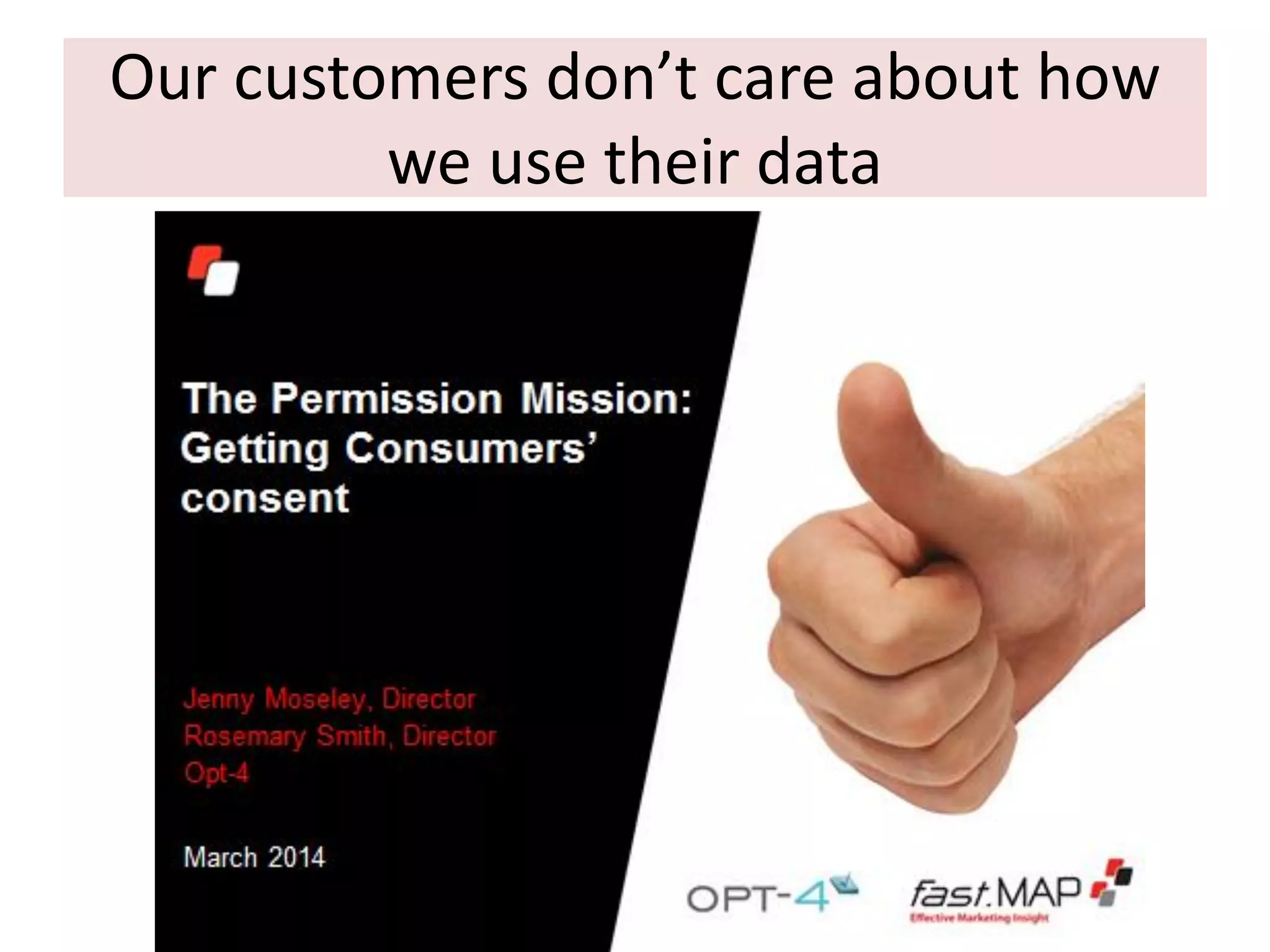 Our customers don’t care about how
we use their data

 