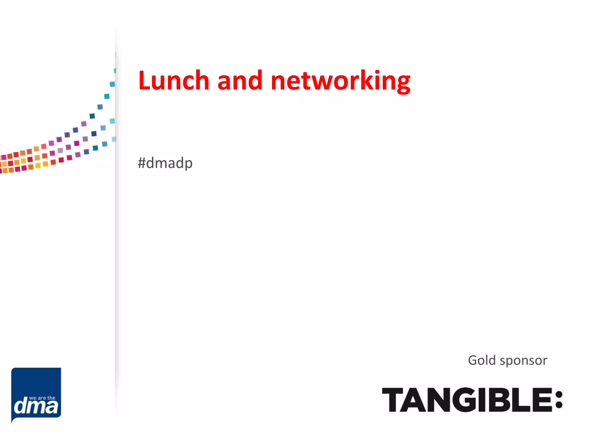 Lunch and networking
#dmadp

Gold sponsor

 