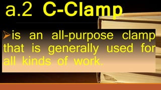 a.2 C-Clamp
is an all-purpose clamp
that is generally used for
all kinds of work.