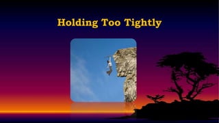 Holding Too Tightly
 