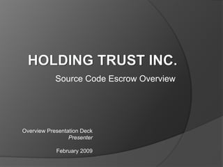 Source Code Escrow Overview




Overview Presentation Deck
                 Presenter

            February 2009
 