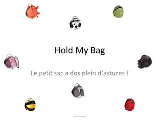 Hold My Bag Le petit sac a dos plein d’astuces ! Hold My Bag © 