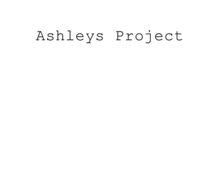 Ashleys Project
 