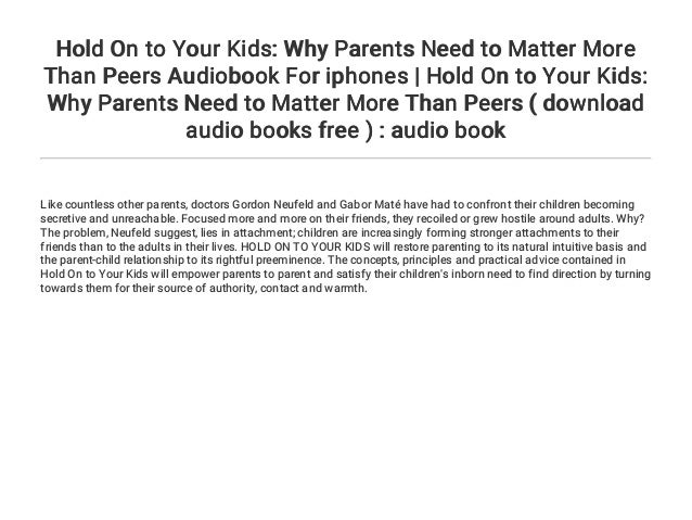 Hold On To Your Kids Why Parents Need To Matter More Than Peers Audi