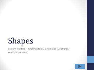 Shapes
Brittany Holdren – Kindergarten Mathematics (Geometry)
February 19, 2013
 