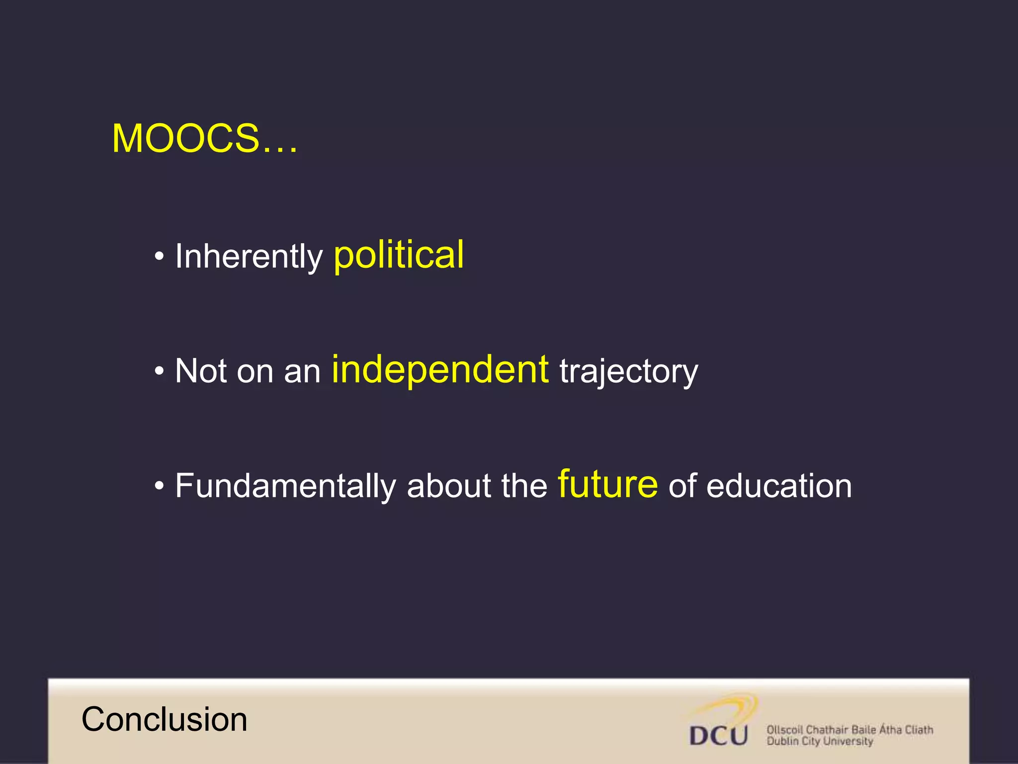Conclusion
• Inherently political
• Not on an independent trajectory
• Fundamentally about the future of education
MOOCS…
 