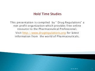 This presentation is compiled by “ Drug Regulations” a
non profit organization which provides free online
resource to the Pharmaceutical Professional.
Visit http://www.drugregulations.org for latest
information from the world of Pharmaceuticals.
6/25/2015 1
 