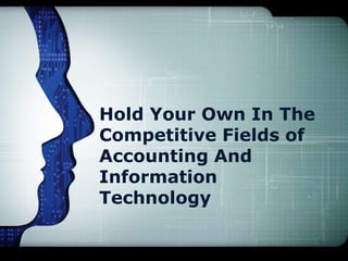 Hold Your Own In The
Competitive Fields of
Accounting And
Information
Technology
 