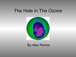 The Hole in The Ozone By Alex Perron 