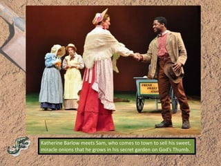 Katherine Barlow meets Sam, who comes to town to sell his sweet, miracle onions that he grows in his secret garden on God’s Thumb.