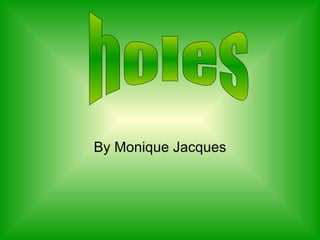 By Monique Jacques holes 