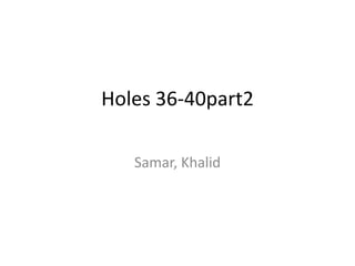 Holes 36-40part2

   Samar, Khalid
 